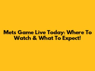 Mets Game Live Today: Where To Watch & What To Expect!