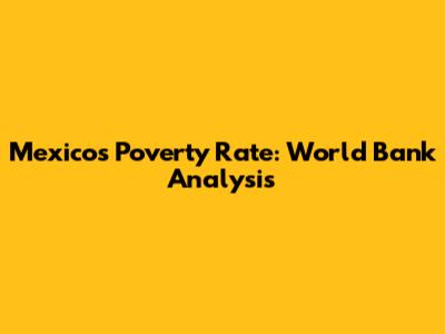 Mexico's Poverty Rate: World Bank Analysis
