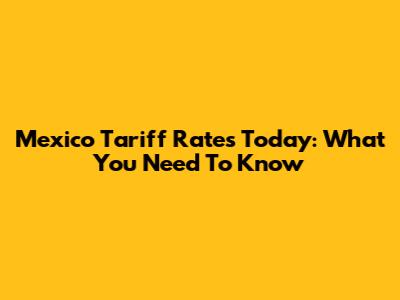 Mexico Tariff Rates Today: What You Need To Know