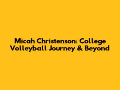Micah Christenson: College Volleyball Journey & Beyond