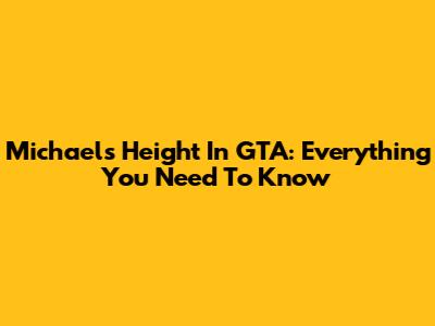 Michael's Height In GTA: Everything You Need To Know