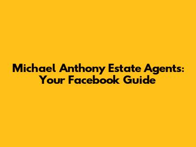 Michael Anthony Estate Agents: Your Facebook Guide