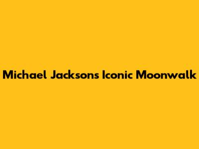 Michael Jackson's Iconic Moonwalk