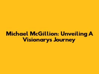 Michael McGillion: Unveiling A Visionary's Journey