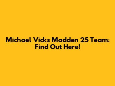 Michael Vick's Madden 25 Team: Find Out Here!
