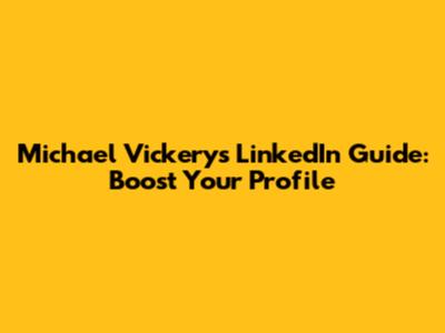 Michael Vickery's LinkedIn Guide: Boost Your Profile