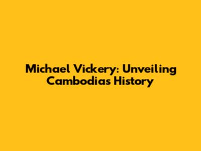 Michael Vickery: Unveiling Cambodia's History