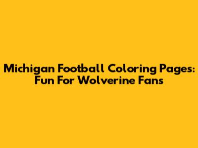Michigan Football Coloring Pages: Fun For Wolverine Fans