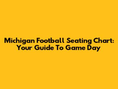 Michigan Football Seating Chart: Your Guide To Game Day