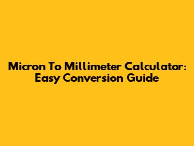 Micron To Millimeter Calculator: Easy Conversion Guide