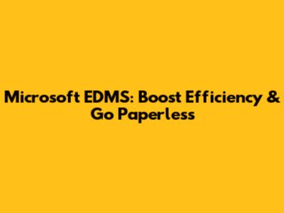 Microsoft EDMS: Boost Efficiency & Go Paperless