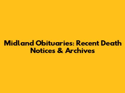 Midland Obituaries: Recent Death Notices & Archives