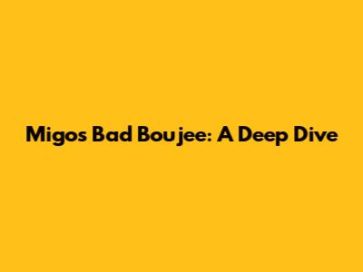 Migos' Bad Boujee: A Deep Dive