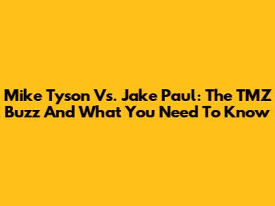 Mike Tyson Vs. Jake Paul: The TMZ Buzz And What You Need To Know