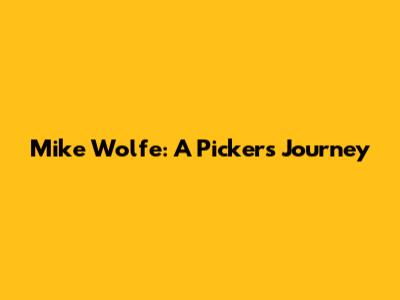 Mike Wolfe: A Picker's Journey