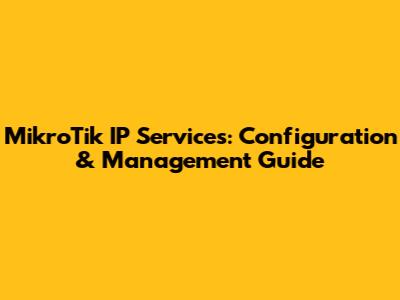 MikroTik IP Services: Configuration & Management Guide