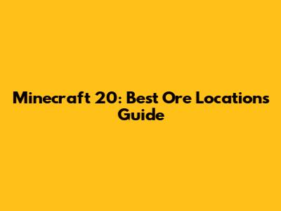Minecraft 20: Best Ore Locations Guide