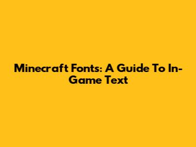 Minecraft Fonts: A Guide To In-Game Text