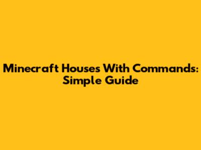 Minecraft Houses With Commands: Simple Guide