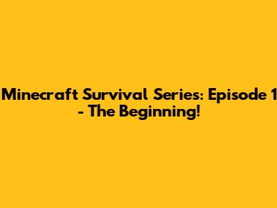 Minecraft Survival Series: Episode 1 - The Beginning!