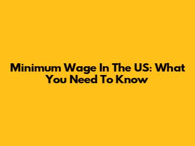 Minimum Wage In The US: What You Need To Know