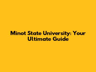 Minot State University: Your Ultimate Guide