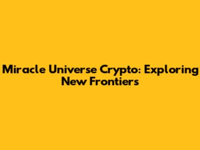 Miracle Universe Crypto: Exploring New Frontiers