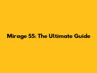 Mirage 55: The Ultimate Guide