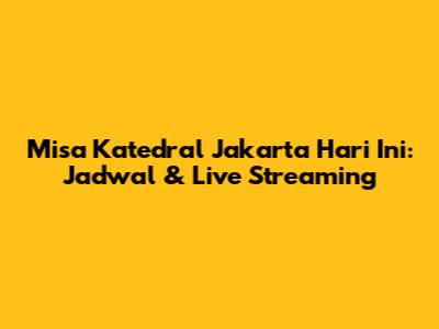 Misa Katedral Jakarta Hari Ini: Jadwal & Live Streaming