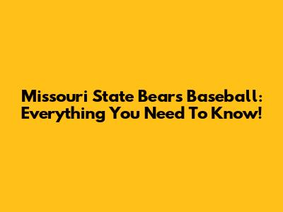 Missouri State Bears Baseball: Everything You Need To Know!