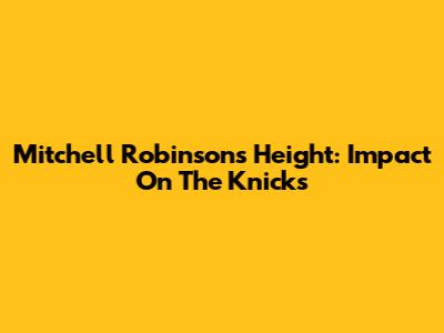 Mitchell Robinson's Height: Impact On The Knicks