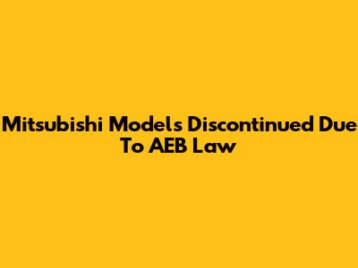 Mitsubishi Models Discontinued Due To AEB Law