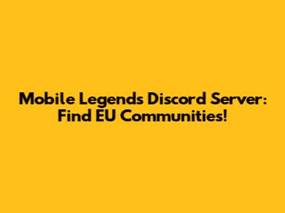Mobile Legends Discord Server: Find EU Communities!
