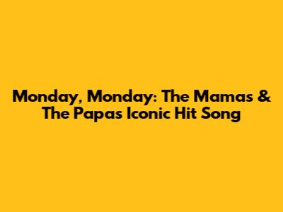 Monday, Monday: The Mama's & The Papa's Iconic Hit Song