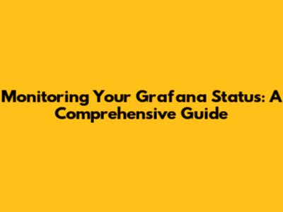 Monitoring Your Grafana Status: A Comprehensive Guide