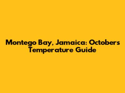Montego Bay, Jamaica: October's Temperature Guide