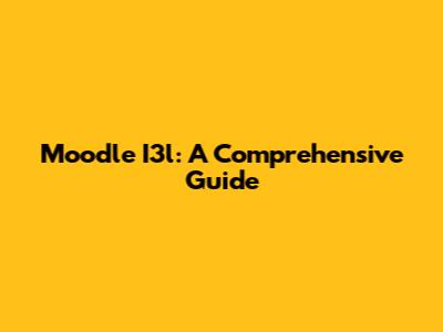 Moodle I3l: A Comprehensive Guide