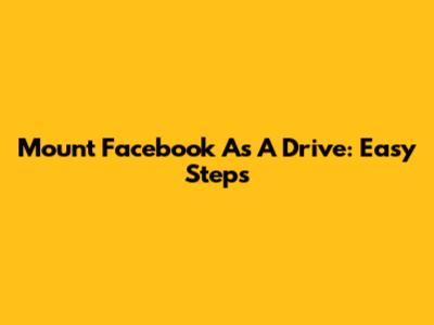 Mount Facebook As A Drive: Easy Steps