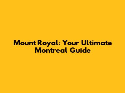Mount Royal: Your Ultimate Montreal Guide