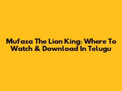 Mufasa The Lion King: Where To Watch & Download In Telugu