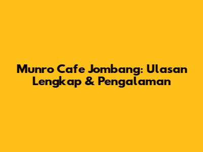 Munro Cafe Jombang: Ulasan Lengkap & Pengalaman