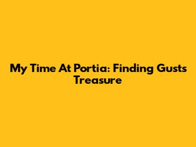 My Time At Portia: Finding Gust's Treasure