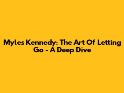 Myles Kennedy: The Art Of Letting Go - A Deep Dive