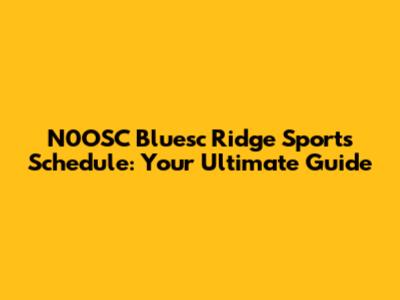 N0OSC Bluesc Ridge Sports Schedule: Your Ultimate Guide
