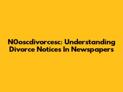 N0oscdivorcesc: Understanding Divorce Notices In Newspapers
