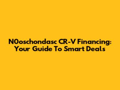N0oschondasc CR-V Financing: Your Guide To Smart Deals