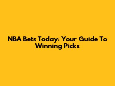 NBA Bets Today: Your Guide To Winning Picks