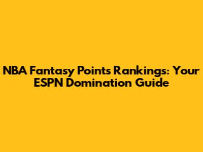 NBA Fantasy Points Rankings: Your ESPN Domination Guide