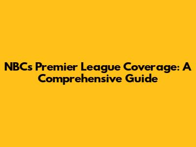 NBC's Premier League Coverage: A Comprehensive Guide