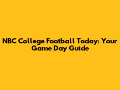 NBC College Football Today: Your Game Day Guide